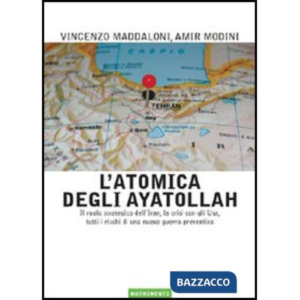 Atomica degli ayatollah. Il ruolo strategico dell'Iran, la crisi con gli USA, tu