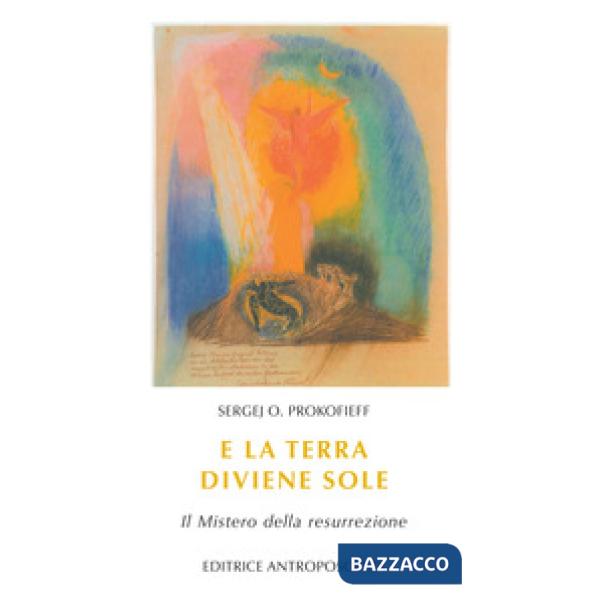 E la terra diviene sole. Il mistero della resurrezione