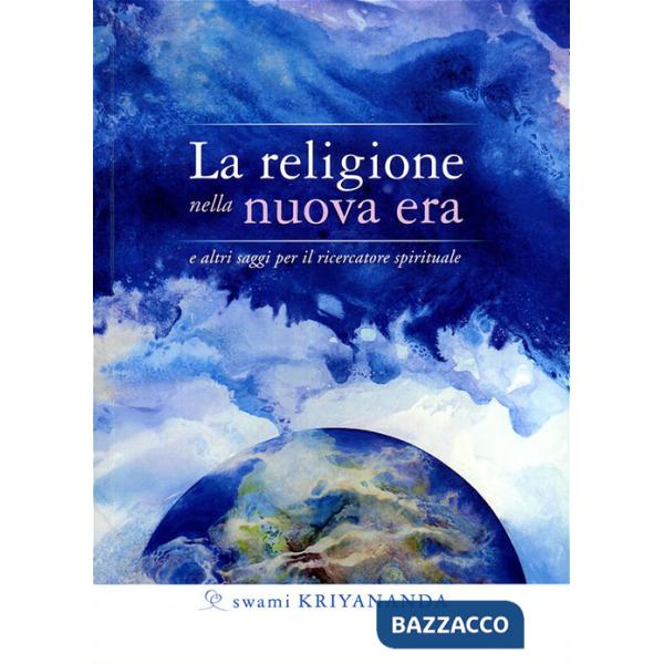 Religione nella nuova era. E altri saggi per il ricercatore spirituale (La)