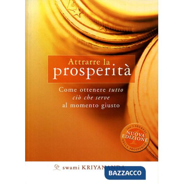 Attrarre la prosperità. Come ottenere tutto ciò che serve al momento giusto. Nuova ediz.