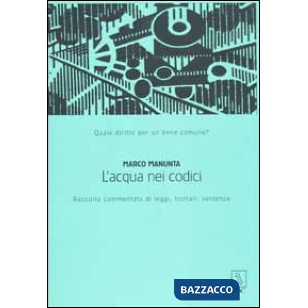 Acqua nei codici. Raccolta commentata di leggi, trattati, sentenze (L')