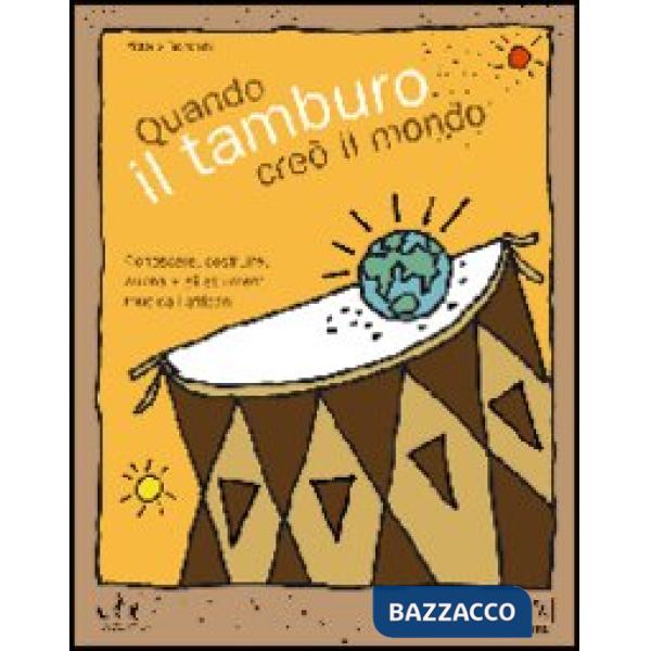 Quando il tamburo creò il mondo. Conoscere, costruire, suonare gli strumenti musicali africani