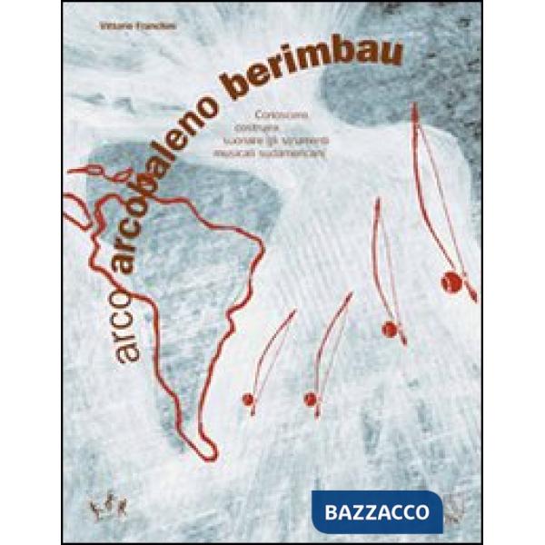 Arco arcobaleno berimbau. Conoscere, costruire, suonare gli strumenti musicali s