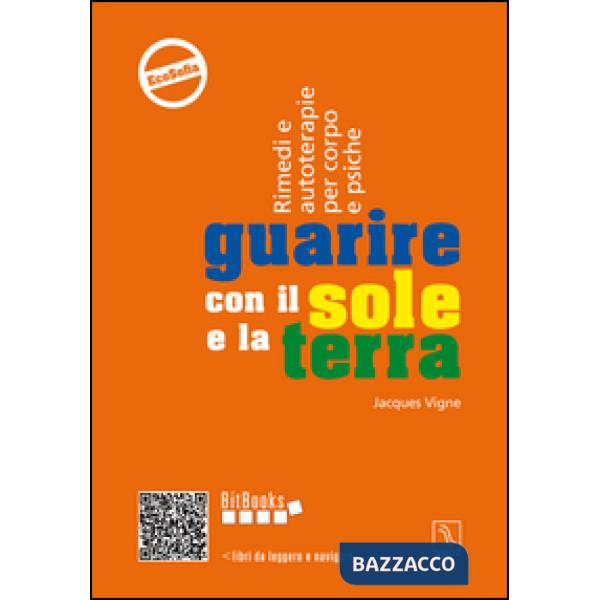Guarire con il sole e la terra. Rimedi e autoterapie per corpo e psiche