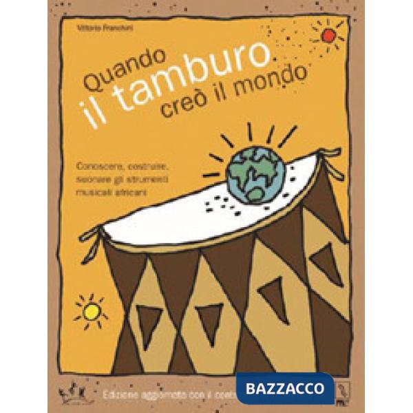 Quando il tamburo creò il mondo. Conoscere, costruire, suonare gli strumenti mus