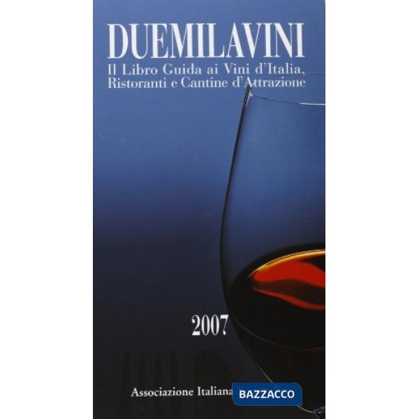 Duemilavini 2007. Il libro guida ai vini d'Italia, ristoranti e cantine d'attrazione