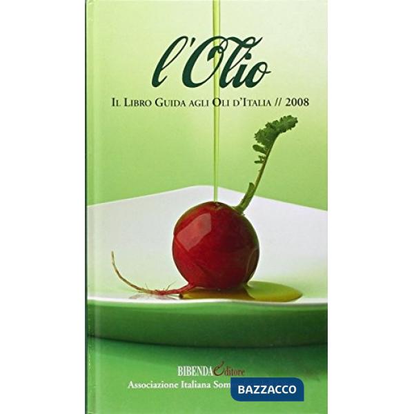 Olio 2008. Il libro guida agli oli d'Italia. Ediz. illustrata (L')