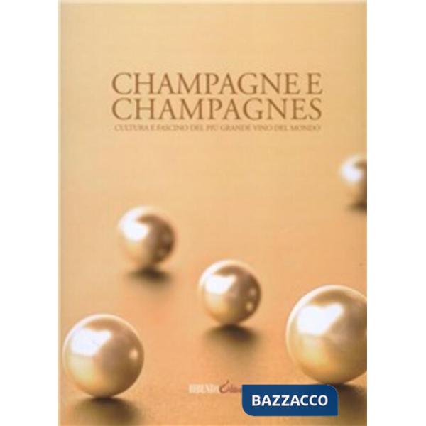 Champagne e champagnes. Cultura e fascino del più grande vino del mondo. Ediz. illustrata