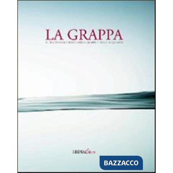 Grappa. Il trattato moderno delle grappe e delle acquaviti. Ediz. illustrata (La)