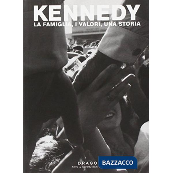 Kennedy. La famiglia, i valori, una storia