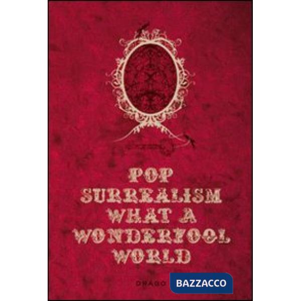 Pop Surrealism: What a Wonderfool World. Ediz. illustrata
