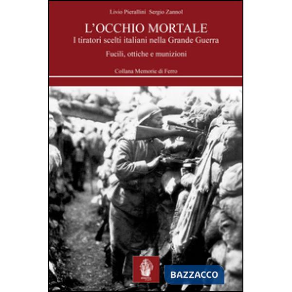Occhio mortale. I tiratori scelti italiani nella grande guerra (L')