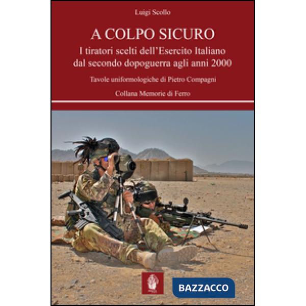 A colpo sicuro. I tiratori scelti dell'Esercito italiano dal secondo dopoguerra agli anni 2000