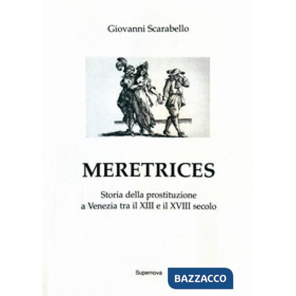 Meretrices. Storia della prostituzione a Venezia dal XIII al XVIII secolo