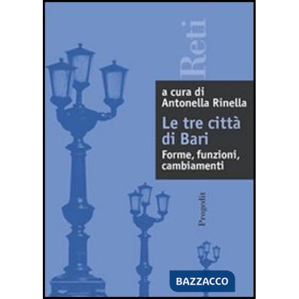 Tre città di Bari: forme, relazioni, cambiamenti (Le)