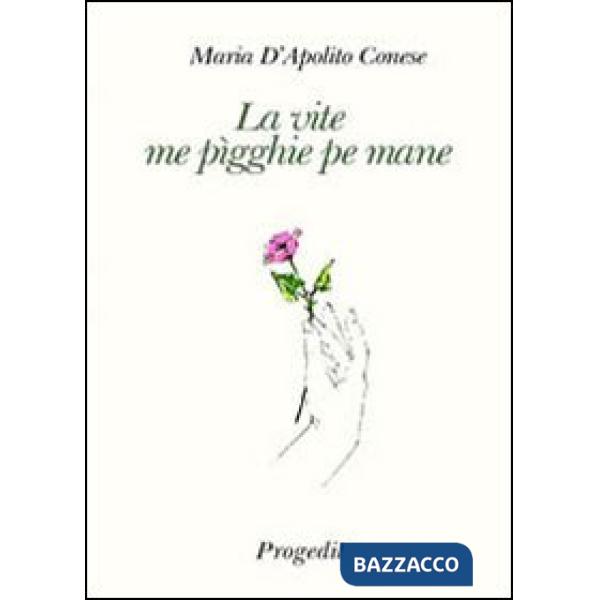 Vite me pìgghie pe mane (La vita mi prende per mano) (La)