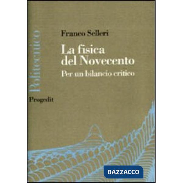 Fisica del Novecento. La fine della fisica è vicina? (La)