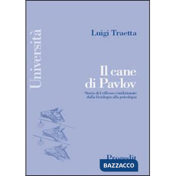Cane di Pavlov. Storia del riflesso condizionato dalla fisiologia alla psicologia (Il)