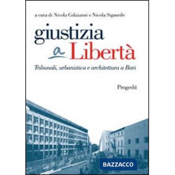 Giustizia a libertà. Tribunali, urbanistica e architettura a Bari
