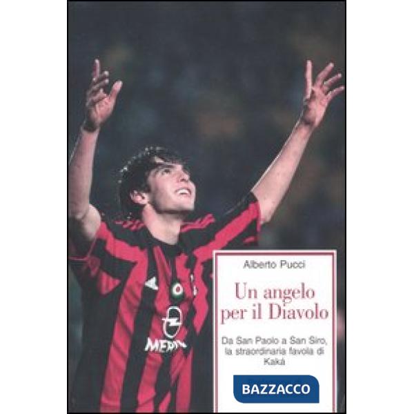 Angelo per il Diavolo. Da San Paolo a San Siro, la straordinaria favola di Kakà 
