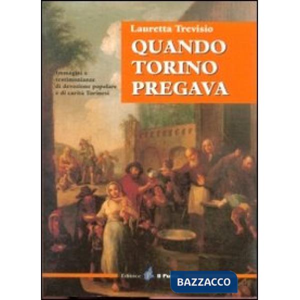 Quando Torino pregava. Immagini e testimonianze di devozione popolare e di carità torinesi