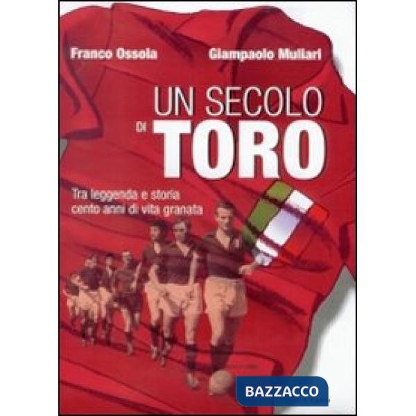 Secolo di Toro. Tra leggenda e storia cento anni di vita granata (Un)