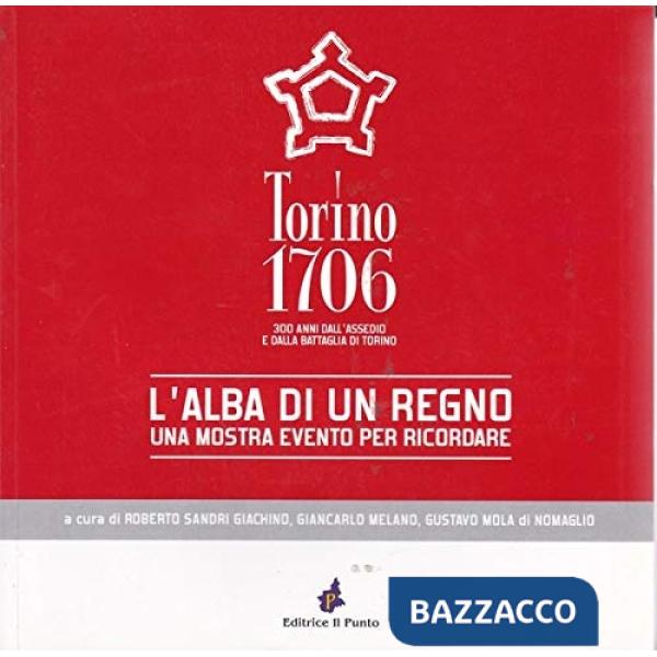Torino 1706: l'alba di un regno. 300 anni dall'assedio e dalla battaglia di Torino