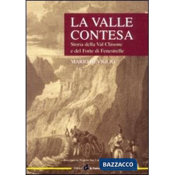Valle contesa. Storia della val Chisone e del forte di Fenestrelle (La)