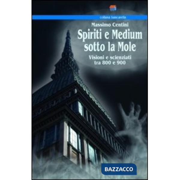 Spiriti e medium sotto la mole. Visioni e scenziati tra 800 e 900