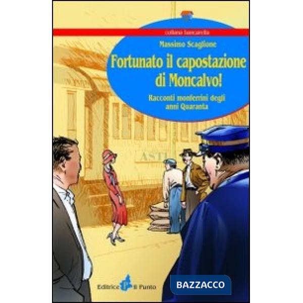 Fortunato il capostazione di Moncalvo! Racconti monferrini degli anni Quaranta
