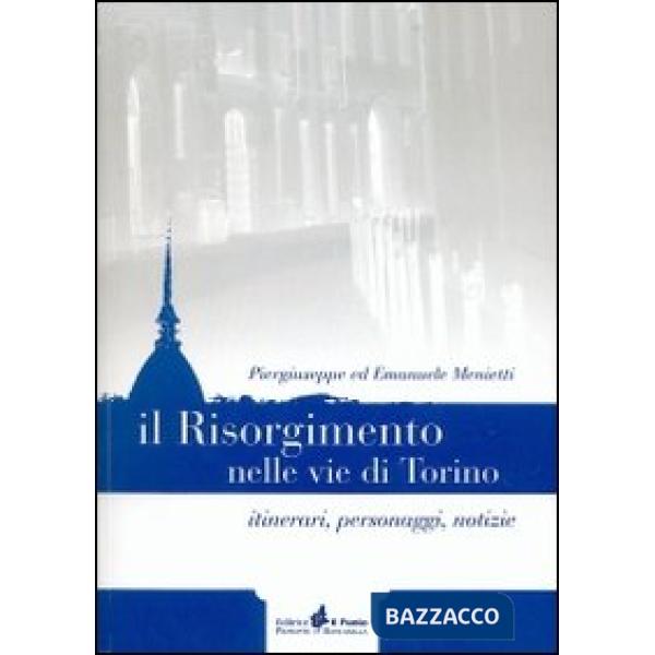 Risorgimento nelle vie di Torino. Itinerari, personaggi, notizie (Il)