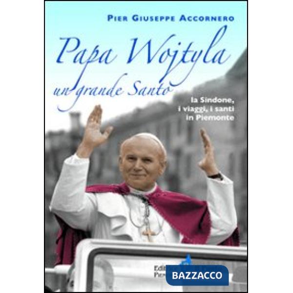 Papa Wojtyla un grande santo. La Sindone, i viaggi, i santi in Piemonte