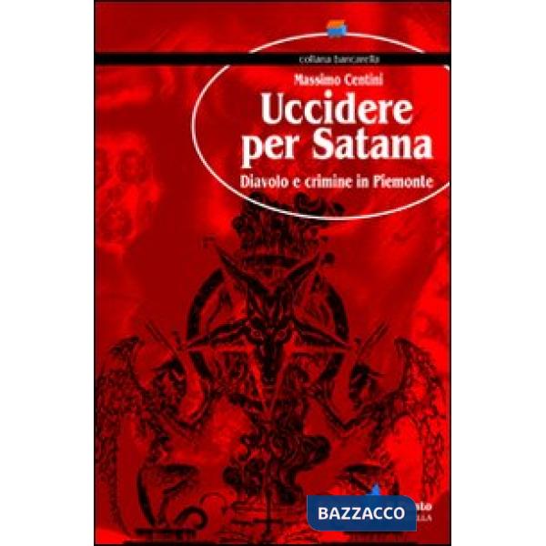 Uccidere per Satana. Diavolo e crimine in Piemonte