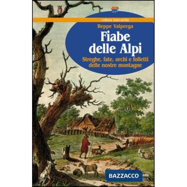 Fiabe delle Alpi. Streghe, fate, orchi e folletti delle nostre montagne