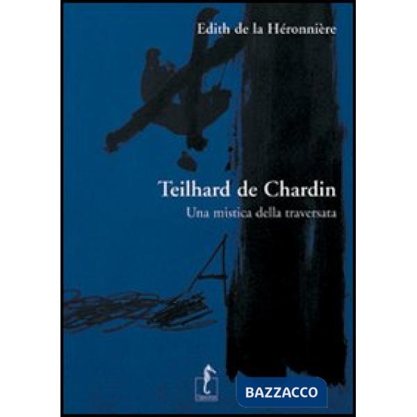 Teilhard de Chardin. Una mistica della traversata