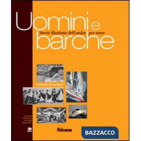 Uomini e barche. Storia illustrata dell'andar per mare