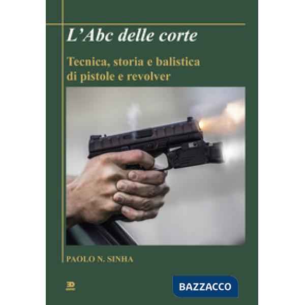 Abc delle corte. Tecnica, storia e balistica di pistole e revolver (L')