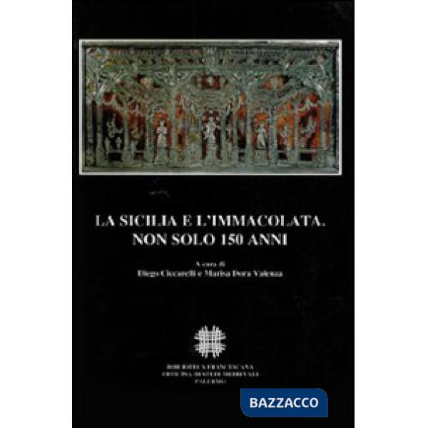 Sicilia e l'Immacolata. Non solo 150 anni. Atti del Convegno Internazionale di Studi (Palermo, 1-4 Dicembre 2004) (La)