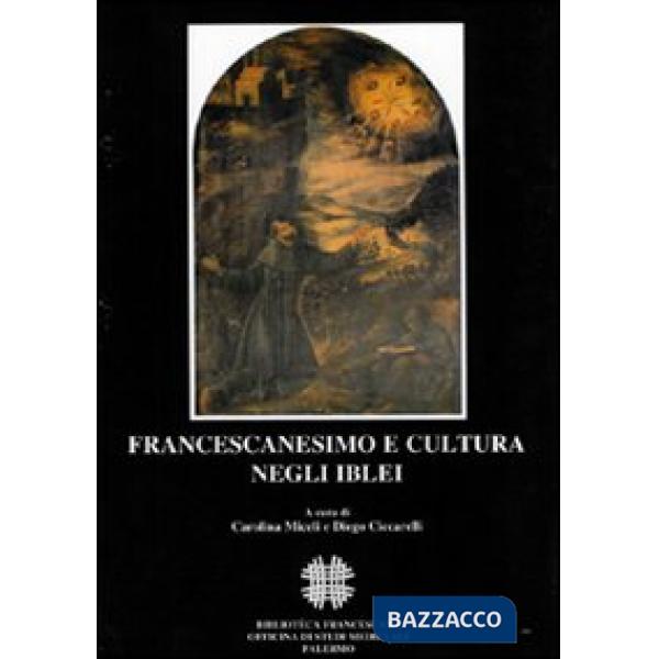 Francescanesimo e cultura negli Iblei. Atti del COnvegno Internazionale di Studi (Ragusa, 10-13 ottobre 2004)