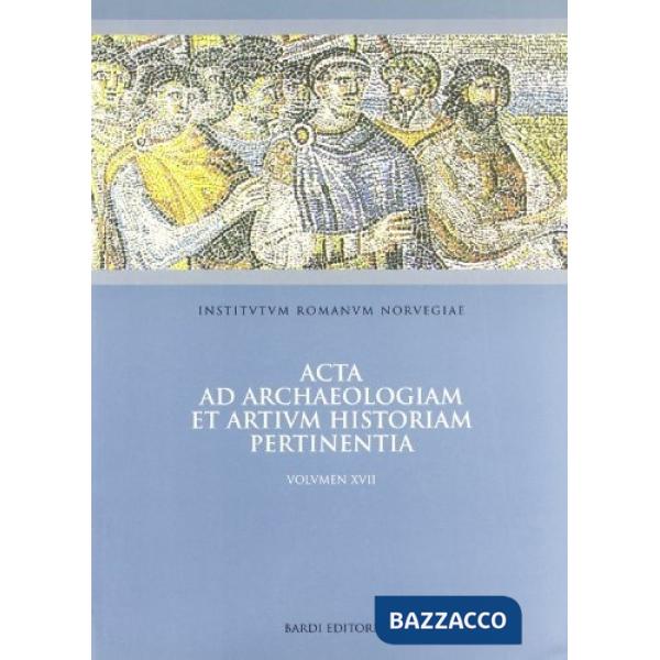 Acta ad archaeologiam et artium historiam pertinentia. Vol. 17: Rome a. D. 300-800. Power and symbol, image and reality