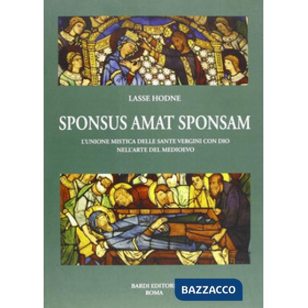 Sponsus amat sponsam. L'unione mistica delle sante vergini con dio nell'arte del Medioevo. Vol. 1