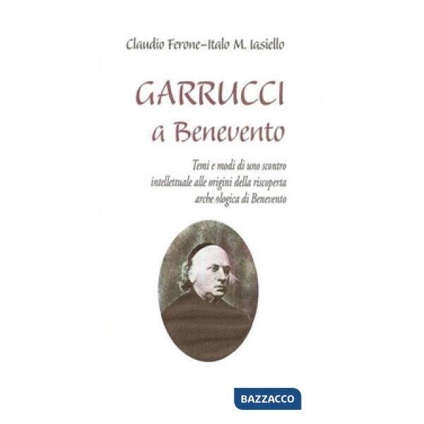 Garrucci a Benevento. Temi e modi di uno scontro intellettuale alle origini della scoperta archeologica di Benevento