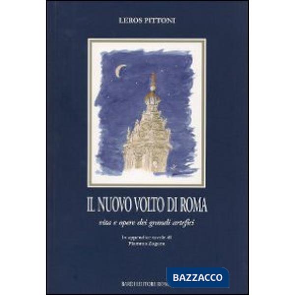 Nuovo volto di Roma. Vita e opere dei grandi artefici (Il)