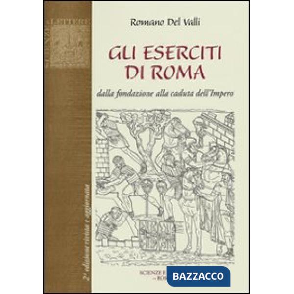 Eserciti di Roma. Dalla fondazione alla caduta dell'impero (Gli)