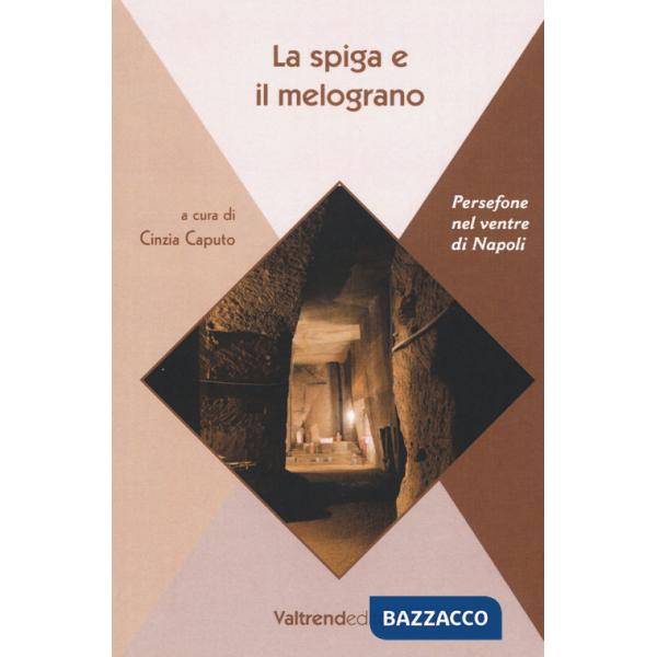 Spiga e il melograno. Persefone nel ventre di Napoli (La)