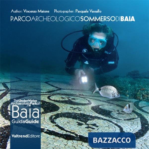 Parco archeologico sommerso di Baia. Guida ai fondali dei campi Flegrei-The UnderWater Archaeology Park of Baia. Guide to the de