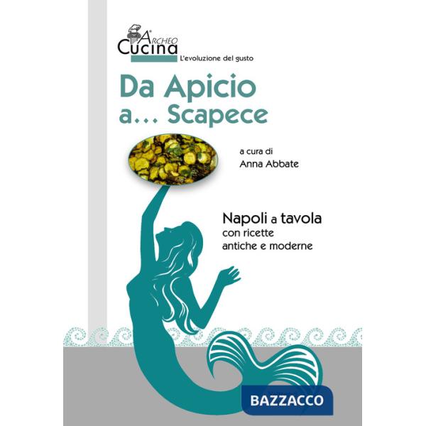 Da Apicio a... Scapece. Con ricette antiche e moderne