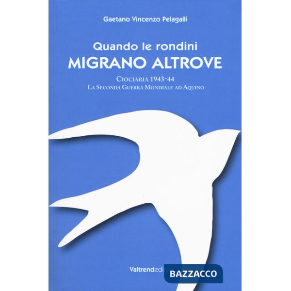 Quando le rondini migrano altrove. Ciociaria 1943-44. La seconda guerra mondiale ad Aquino