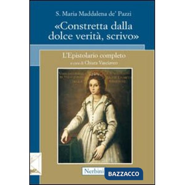 Santa Maria Maddalena de' Pazzi. «Constretta dalla dolce verità, scrivo»