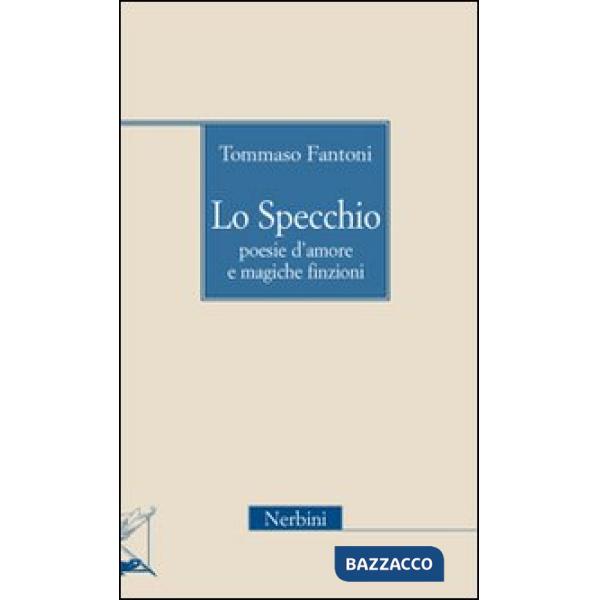 Specchio. Poesie d'amore e magiche finzioni (Lo)